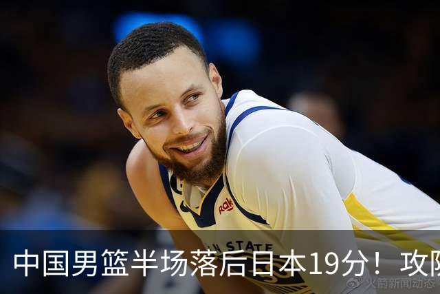 中国男篮半场落后日本19分！攻防两端被爆，郭士强毫无办法，真危险了