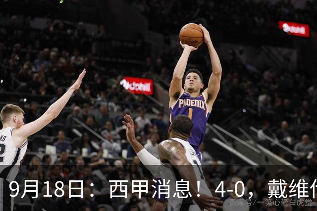 9月18日：西甲消息！4-0，戴维传射，李刚仁建功，马竞大胜奥萨苏纳升至第3